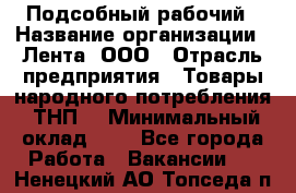 Подсобный рабочий › Название организации ­ Лента, ООО › Отрасль предприятия ­ Товары народного потребления (ТНП) › Минимальный оклад ­ 1 - Все города Работа » Вакансии   . Ненецкий АО,Топседа п.